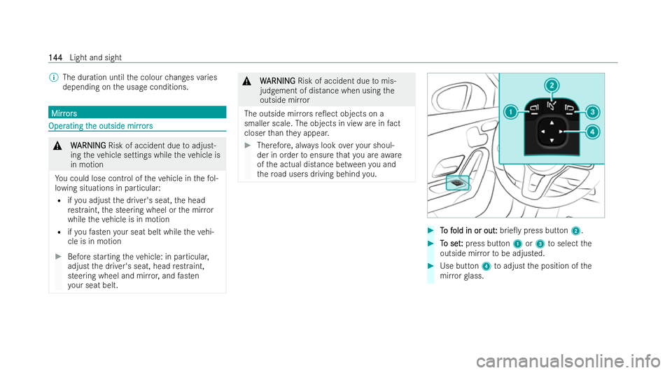 MERCEDES-BENZ A-CLASS SALOON 2021  Owners Manual %
The duration until the colour changes varies
depending on the usage conditions. Mirr
Mirr
ors
ors Oper
Oper
ating t
ating t he outside mirr
he outside mirr ors
ors&
W WARNING ARNING Risk of accident