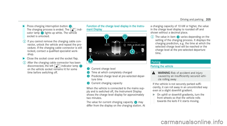 MERCEDES-BENZ A-CLASS SALOON 2021  Owners Manual #
Press charging inter ruption button 2.
The charging process is ended. The %indi-
cator lamp 1lights up white. The vehicle
soc ket is unloc ked.
% Ifyo u cannot remo vethech arging cable con-
nector,