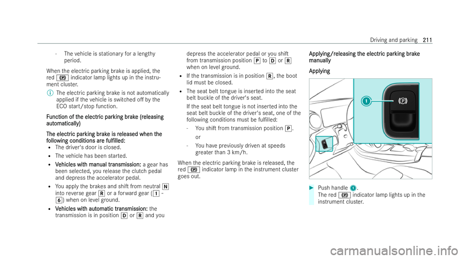 MERCEDES-BENZ A-CLASS SALOON 2021  Owners Manual -
The vehicle is stationary for a lengt hy
period.
When the electric parking brake is applied, the
re d! indicator lamp lights up in the inst ru-
ment clus ter.
% The electric parking brake is not aut