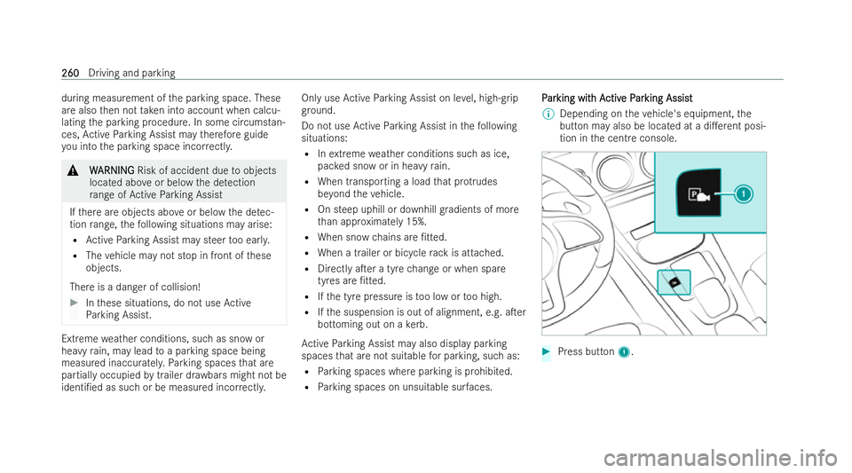 MERCEDES-BENZ A-CLASS SALOON 2021  Owners Manual during measurement of
the parking space. These
are also then not take n into account when calcu-
lating the parking procedure. In some circumstan-
ces, Active Parking Assist may therefore guide
yo u i