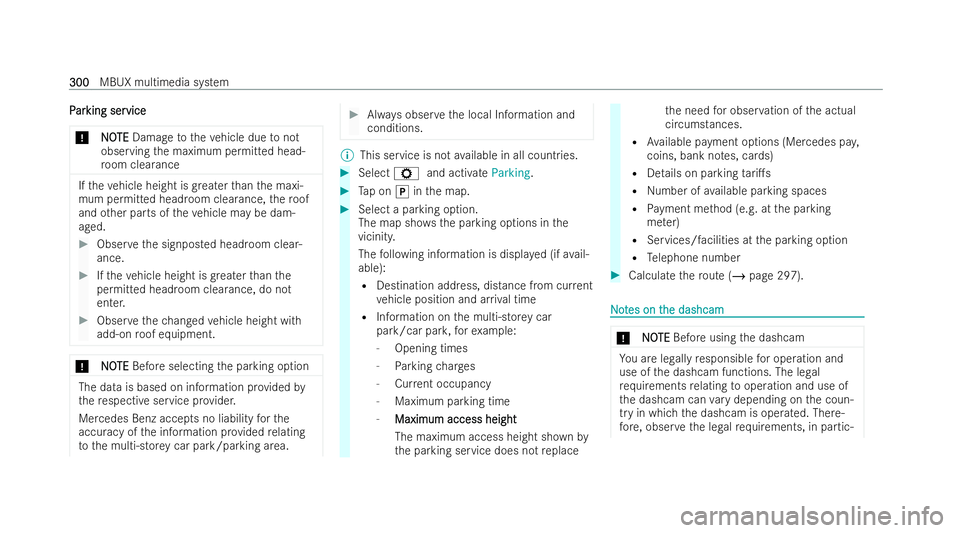 MERCEDES-BENZ A-CLASS SALOON 2021  Owners Manual P
P
ar
ar king ser
king ser vice
vice
* NO
NOTE
TEDamage totheve hicle due tonot
observing the maximum permitted head-
ro om clearance If
th eve hicle height is greater than the maxi-
mum permitted he