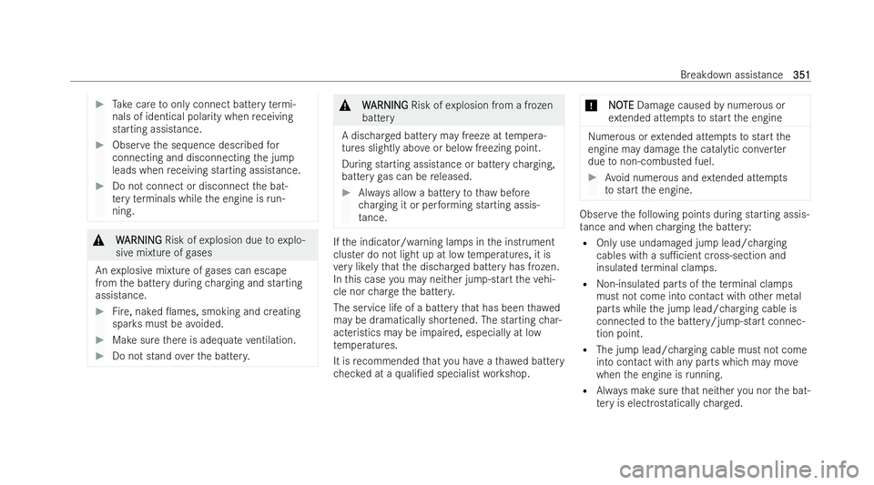 MERCEDES-BENZ A-CLASS SALOON 2021  Owners Manual #
Take care toonly connect battery term i-
nals of identical polarity when receiving
starting assistance. #
Obser vethe sequence described for
connecting and disconnecting the jump
leads when receivin