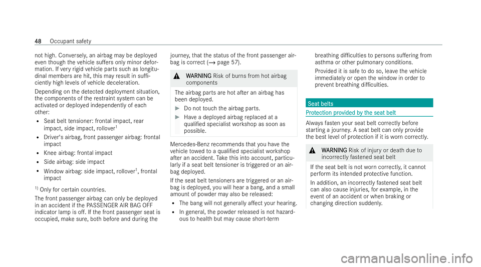 MERCEDES-BENZ A-CLASS SALOON 2021  Owners Manual not high. Con
versely, an airbag may be depl oyed
ev en though theve hicle su.ers only minor defor-
mation. If very rigid vehicle parts such as longitu-
dinal membe rsare hit, this may result in su1