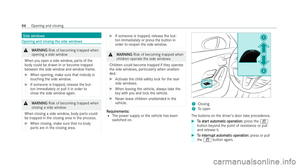 MERCEDES-BENZ A-CLASS SALOON 2021  Owners Manual Side windo
ws
Side windo ws Opening and closing t
Opening and closing t
he side windows
he side wind ows &
W
WARNI NG
ARNI NGRisk of becoming trapped when
opening a side wind ow
When you open a side w