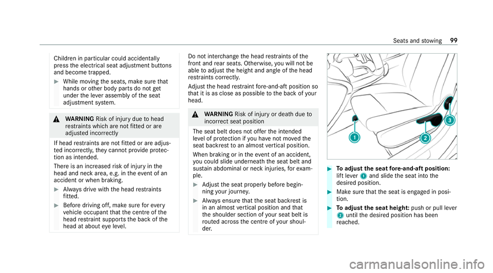 MERCEDES-BENZ A-CLASS SALOON 2018 User Guide Children in particular could acciden
tally
press the electrical seat adjustment buttons
and become trapped. #
While moving the seats, make sure that
hands or other body parts do not get
under the le v