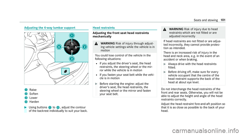 MERCEDES-BENZ A-CLASS SALOON 2018 User Guide Ad
justing the 4-w aylumbar support 1
Raise
2 Soften
3 Lower
4 Harden #
Using buttons 1to4 , adjust the conto ur
of the backrest individually tosuit your bac k. Head
restra ints Ad
justing the front s