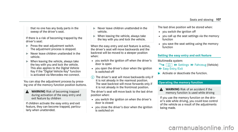 MERCEDES-BENZ A-CLASS SALOON 2018 Owners Manual th
at no one has any body parts in the
sweep of the driver's seat.
If th ere is a risk of becoming trapped bythe
driver's seat: #
Press the seat adjustment switch.
The adjustment process is st