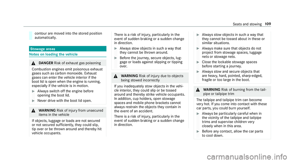 MERCEDES-BENZ A-CLASS SALOON 2018 Owners Manual contour are mo
ved into thestored position
automaticall y. St
ow age areas Note
s on loading theve hicle &
DANG ER Risk of exhaust gas poisoning
Combustion engines emit poisonous exhaust
ga ses such a