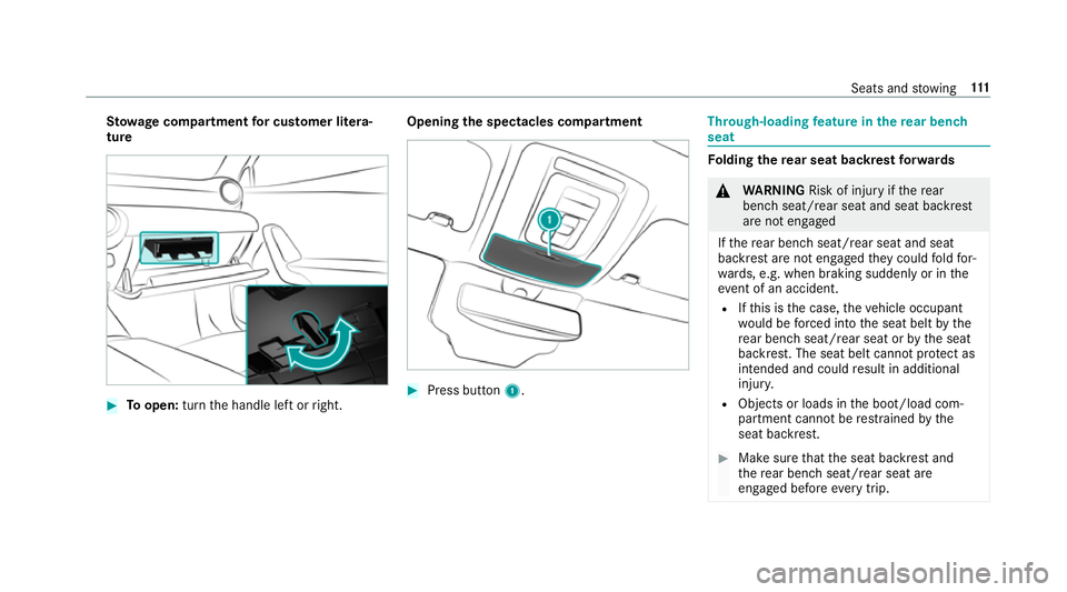 MERCEDES-BENZ A-CLASS SALOON 2018  Owners Manual St
ow age comp artmentfor cu stomer li tera‐
ture #
Toopen: turnthe handle left or right. Opening
the spectacles compa rtment #
Press button 1. Through-loading
feature in there ar ben ch
seat Fo
ldi