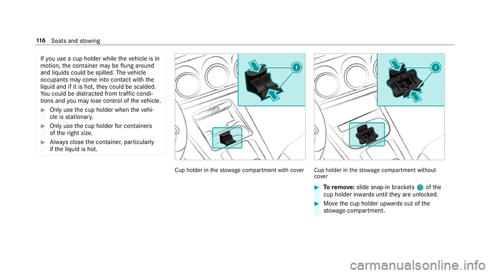 MERCEDES-BENZ A-CLASS SALOON 2018 Owners Guide If
yo u use a cup holder while theve hicle is in
motion, the conta iner may be flung around
and liquids could be spilled. The vehicle
occupants may come into contact with the
liquid and if it is hot, 