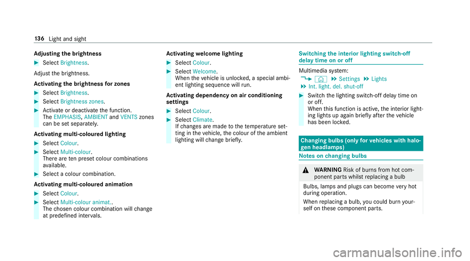 MERCEDES-BENZ A-CLASS SALOON 2018  Owners Manual Ad
justing the brightness #
Select Brightness .
Ad just the brightness.
Ac tivating the brightness for zones #
Select Brightness . #
Select Brightness zones .#
Activate or deacti vate the function.
Th