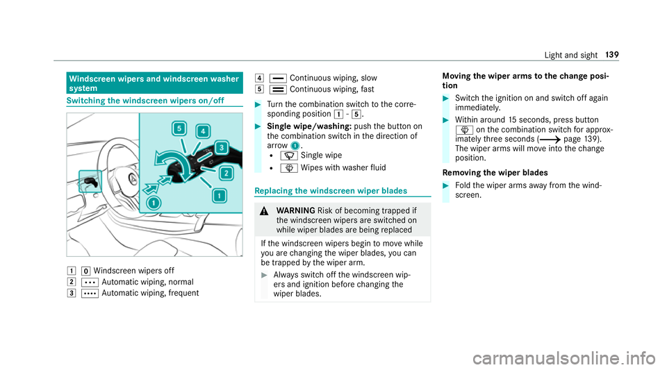 MERCEDES-BENZ A-CLASS SALOON 2018  Owners Manual Wi
ndscreen wipers and windscreen washer
sy stem Switching
the windscreen wipers on/off 1
gWindsc reen wipers off
2 Ä Automatic wiping, normal
3 Å Automatic wiping, frequent 4
° Continuous wiping, 