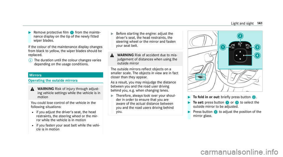 MERCEDES-BENZ A-CLASS SALOON 2018  Owners Manual #
Remo veprotective film 1 from the mainte‐
nance display on the tip of the newly fitted
wiper blades.
If th e colour of the maintenance display changes
from black to yellow, the wiper blades should