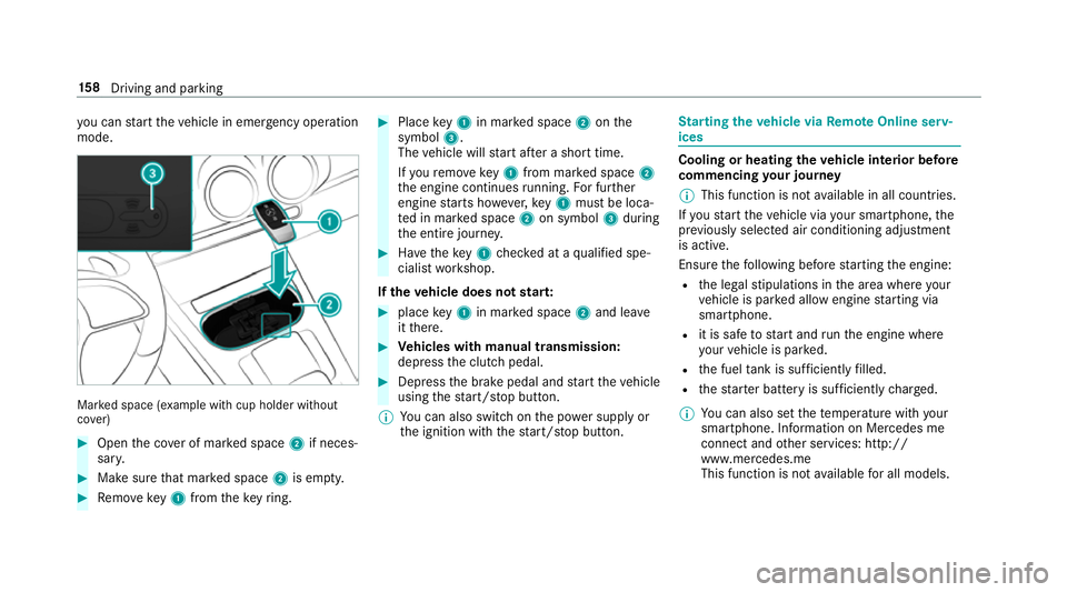 MERCEDES-BENZ A-CLASS SALOON 2018  Owners Manual yo
u can start theve hicle in emer gency operation
mode. Ma
rked space (e xample with cup holder without
co ver) #
Open the co ver of mar ked space 2if neces‐
sar y. #
Make sure that mar ked space 2