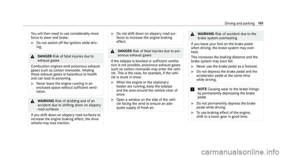 MERCEDES-BENZ A-CLASS SALOON 2018 Owners Manual Yo
u will then need touse considerably more
fo rc eto steer and brake. #
Do not switch off the ignition while driv‐
ing. &
DANG ER Risk of fata l injuries due to
ex haust gases
Combustion engines em MERCEDES-BENZ A-CLASS SALOON 2018 Owners Manual Yo
u will then need touse considerably more
fo rc eto steer and brake. #
Do not switch off the ignition while driv‐
ing. &
DANG ER Risk of fata l injuries due to
ex haust gases
Combustion engines em