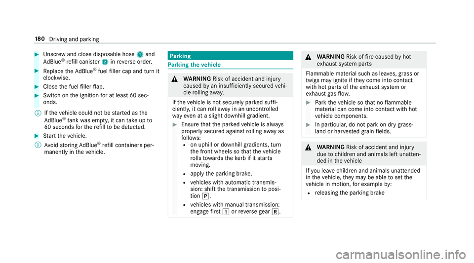 MERCEDES-BENZ A-CLASS SALOON 2018  Owners Manual #
Unscr ew and close disposable hose 1and
Ad Blue ®
re fill canis ter2 inreve rse order. #
Replace theAd Blue ®
fuel filler cap and turn it
clockwise. #
Close the fuel filler flap. #
Swit chon the i