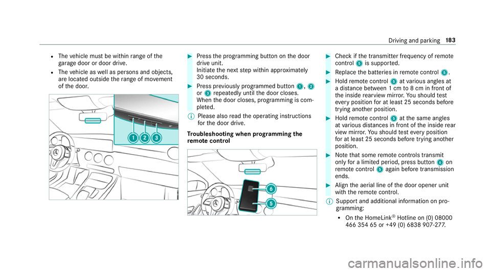 MERCEDES-BENZ A-CLASS SALOON 2018 Owners Manual R
The vehicle must be within range of the
ga rage door or door drive.
R The vehicle as well as persons and objects,
are located outside thera nge of mo vement
of the door. #
Press the programming butt MERCEDES-BENZ A-CLASS SALOON 2018 Owners Manual R
The vehicle must be within range of the
ga rage door or door drive.
R The vehicle as well as persons and objects,
are located outside thera nge of mo vement
of the door. #
Press the programming butt