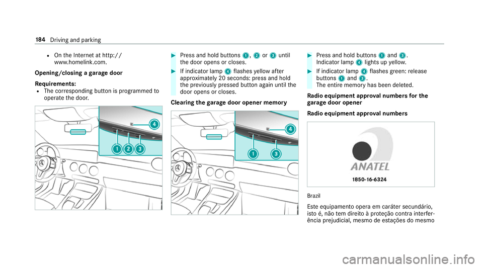 MERCEDES-BENZ A-CLASS SALOON 2018 Owners Manual R
Onthe Internet at http://
www.homelin k.com.
Opening/closing a garage door
Requ irements:
R The cor responding button is programmed to
operate the door. #
Press and hold buttons 1,2or3 until
th e do MERCEDES-BENZ A-CLASS SALOON 2018 Owners Manual R
Onthe Internet at http://
www.homelin k.com.
Opening/closing a garage door
Requ irements:
R The cor responding button is programmed to
operate the door. #
Press and hold buttons 1,2or3 until
th e do