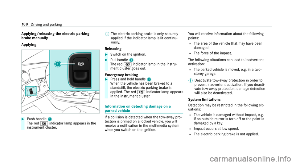 MERCEDES-BENZ A-CLASS SALOON 2018 Owners Manual App
lying/releasing the electric pa rking
brake manually
Applying #
Push handle 1.
The red! indicator lamp appears in the
instrument clus ter. %
The electric parking brake is only securely
applied if MERCEDES-BENZ A-CLASS SALOON 2018 Owners Manual App
lying/releasing the electric pa rking
brake manually
Applying #
Push handle 1.
The red! indicator lamp appears in the
instrument clus ter. %
The electric parking brake is only securely
applied if