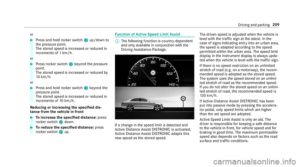 MERCEDES-BENZ A-CLASS SALOON 2018  Owners Manual or
#
Press and hold rocker switch 3up/down to
th e pressure point.
The stored speed is increased or reduced in
increments of 1 km/h.
or #
Press rocker switch 3beyond the pressure
point.
The stored spe