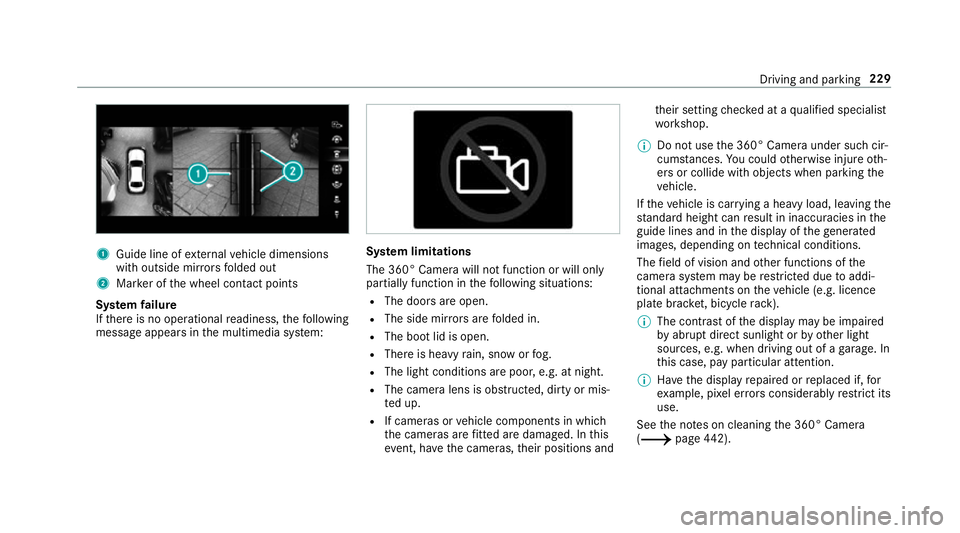 MERCEDES-BENZ A-CLASS SALOON 2018  Owners Manual 1
Guide line of extern al vehicle dimensions
with outside mir rors folded out
2 Marker of the wheel conta ct points
Sy stem failure
If th ere is no operational readiness, thefo llowing
message appears