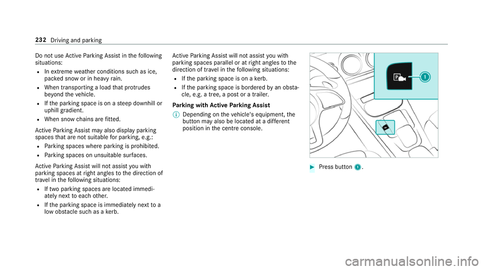 MERCEDES-BENZ A-CLASS SALOON 2018  Owners Manual Do not use
Active Parking Assist in thefo llowing
situations:
R Inextreme weather conditions such as ice,
pac ked snow or in heavy rain.
R When transporting a load that pr otru des
be yond theve hicle