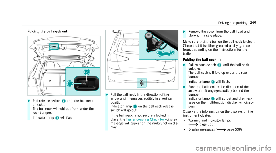 MERCEDES-BENZ A-CLASS SALOON 2018  Owners Manual Fo
lding the ball neck out #
Pull release switch 2until the ball neck
unloc ks.
The ball neck will fold out from under the
re ar bumper.
Indicator lamp 1will flash. #
Pull the ball neck in the directi