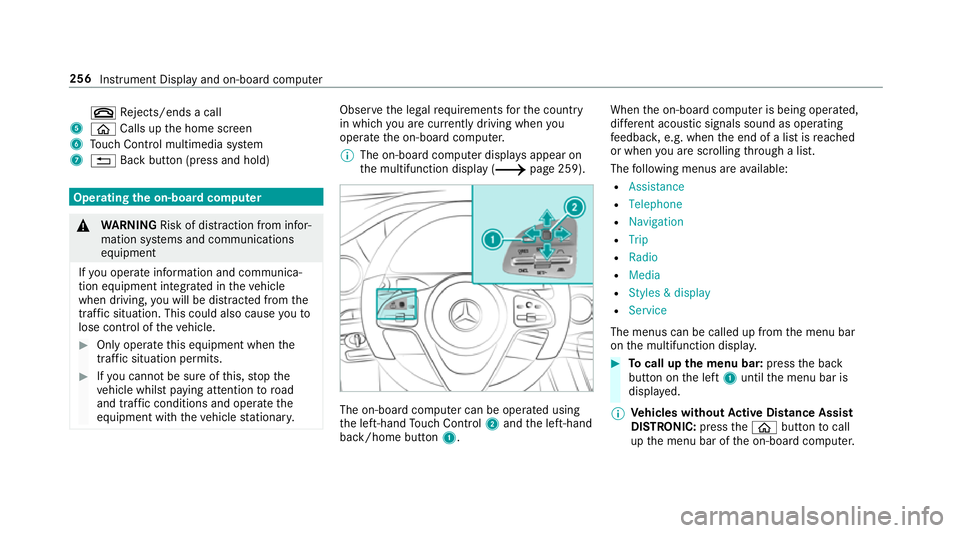 MERCEDES-BENZ A-CLASS SALOON 2018  Owners Manual ~
Rejects/ends a call
5 ò Calls up the home screen
6 Touch Control multimedia sy stem
7 % Back button (press and hold) Operating
the on-boa rdcompu ter &
WARNING Risk of di stra ction from infor‐
m