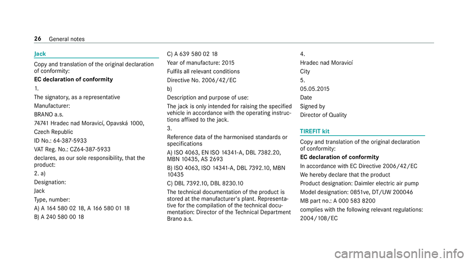 MERCEDES-BENZ A-CLASS SALOON 2018 Owners Manual Jack
Copy and translation of
the original declaration
of confo rmity:
EC declaration of conformity
1.
The signator y,as a representative
Manufacturer:
BRANO a.s.
7474 1 Hradec nad Mor avicí, Opa vsk