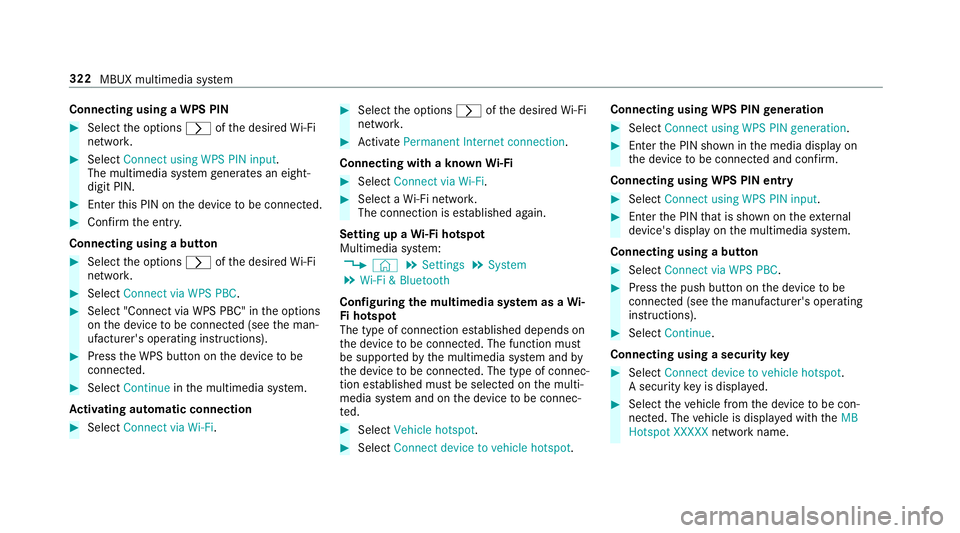MERCEDES-BENZ A-CLASS SALOON 2018 Owners Manual Connecting using a WPS PIN
#
Select the options rofthe desired Wi-Fi
networ k. #
Select Connect using WPS PIN input .
The multimedia sy stem generates an eight-
digit PIN. #
Enter this PIN on the devi MERCEDES-BENZ A-CLASS SALOON 2018 Owners Manual Connecting using a WPS PIN
#
Select the options rofthe desired Wi-Fi
networ k. #
Select Connect using WPS PIN input .
The multimedia sy stem generates an eight-
digit PIN. #
Enter this PIN on the devi