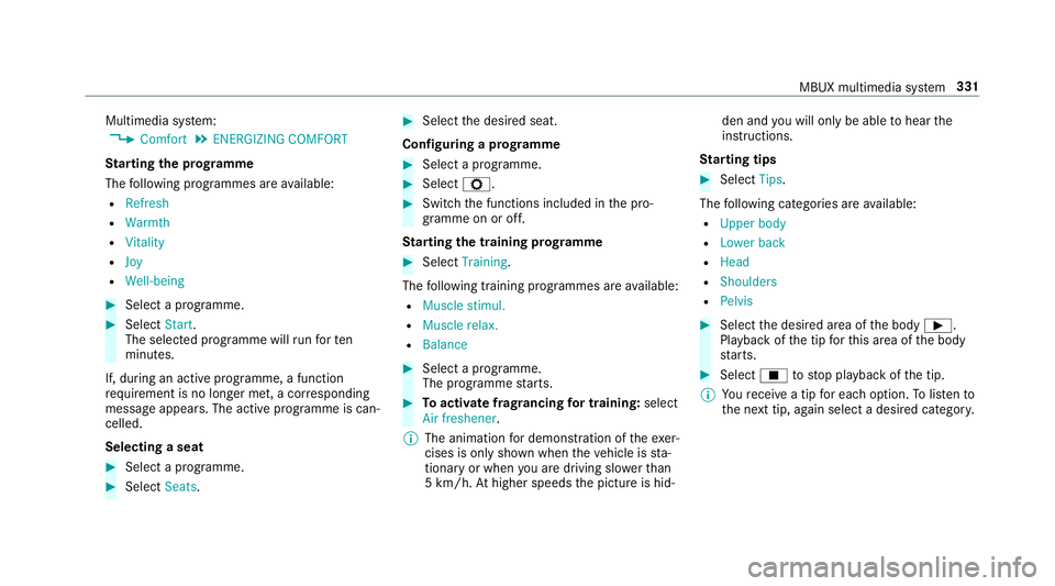 MERCEDES-BENZ A-CLASS SALOON 2018 Workshop Manual Multimedia sy
stem:
4 Comfort 5
ENERGIZING COMFORT
St arting the prog ramme
The following programmes are available:
R Refresh
R Warmth
R Vitality
R Joy
R Well-being #
Select a programme. #
Select Star