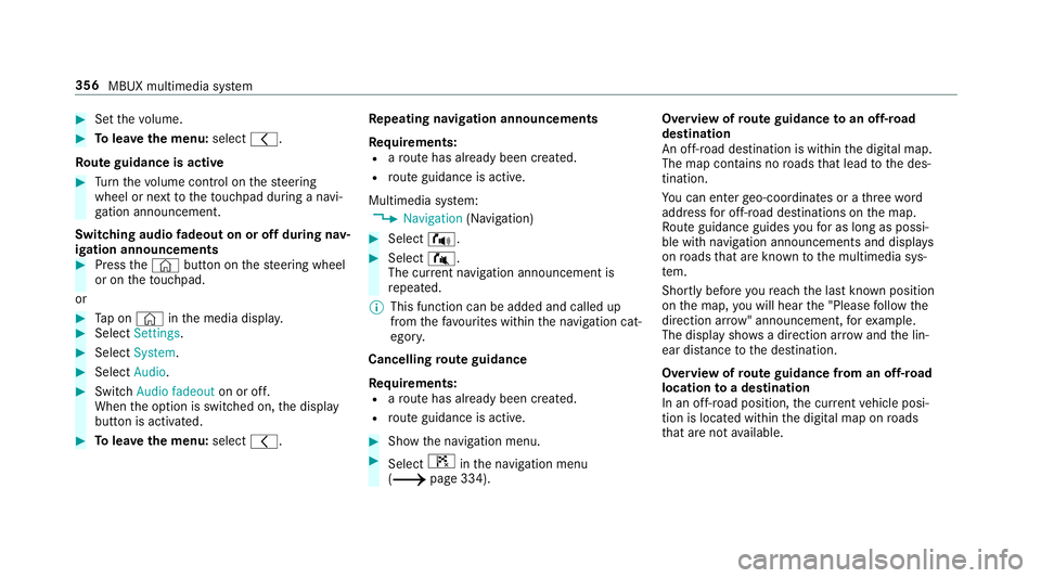 MERCEDES-BENZ A-CLASS SALOON 2018  Owners Manual #
Set thevo lume. #
Tolea vethe menu: selectq.
Ro ute guidance is active #
Turn thevo lume control on thesteering
wheel or next totheto uchpad during a navi‐
ga tion announcement.
Switching audio fa