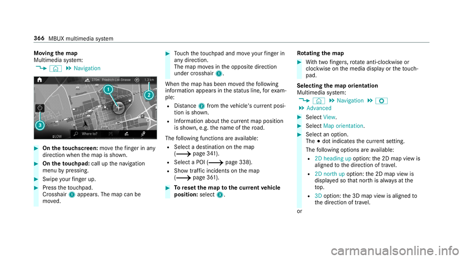 MERCEDES-BENZ A-CLASS SALOON 2018 Owners Manual Moving
the map
Multimedia sy stem:
4 © 5
Navigation #
On theto uchscreen: movethefinger in any
di re ction when the map is shown. #
On theto uchpad: call upthe navigation
menu bypressing. #
Swipe you