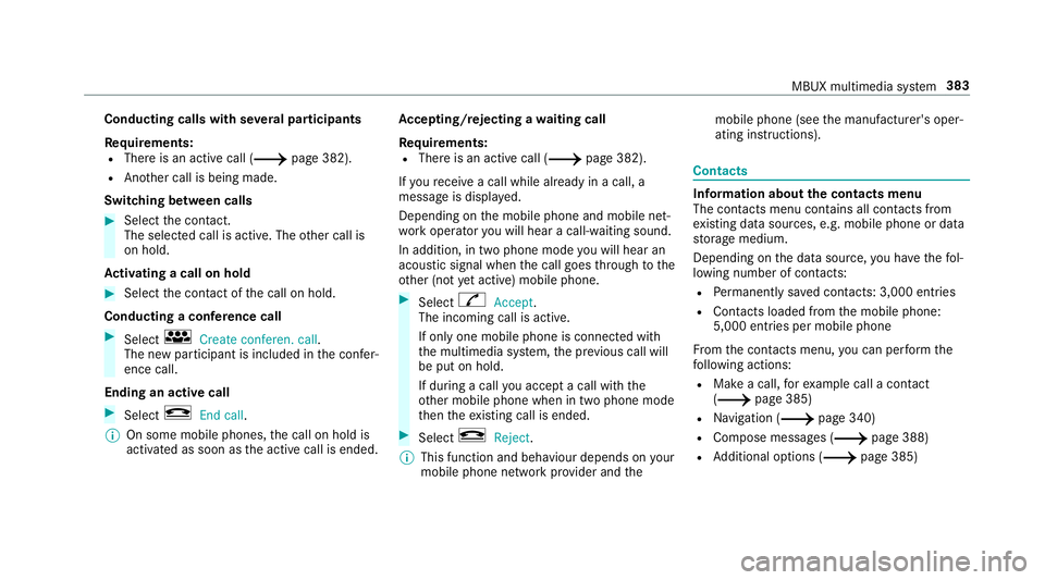 MERCEDES-BENZ A-CLASS SALOON 2018 Owners Manual Conducting calls with se
veral participants
Re quirements:
R There is an active call (/ page 382).
R Another call is being made.
Switching between calls #
Select the conta ct.
The selected call is act MERCEDES-BENZ A-CLASS SALOON 2018 Owners Manual Conducting calls with se
veral participants
Re quirements:
R There is an active call (/ page 382).
R Another call is being made.
Switching between calls #
Select the conta ct.
The selected call is act