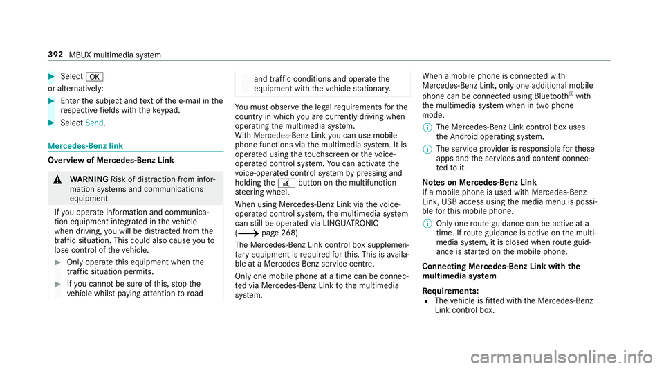 MERCEDES-BENZ A-CLASS SALOON 2018 Owners Manual #
Select a
or al tern atively: #
Enterth e subject and text of the e-mail in the
re spective fields with theke ypad. #
Select Send. Mercedes-Benz link
Overview of Mercedes-Benz Link
&
WARNING Risk of MERCEDES-BENZ A-CLASS SALOON 2018 Owners Manual #
Select a
or al tern atively: #
Enterth e subject and text of the e-mail in the
re spective fields with theke ypad. #
Select Send. Mercedes-Benz link
Overview of Mercedes-Benz Link
&
WARNING Risk of