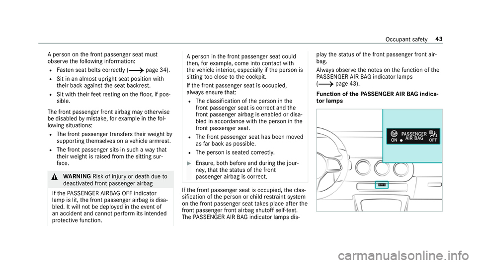 MERCEDES-BENZ A-CLASS SALOON 2018  Owners Manual A pe
rson on the front passenger seat must
obser vethefo llowing information:
R Fasten seat belts cor rectly (/ page 34).
R Sit in an almost upright seat position with
their back against the seat back