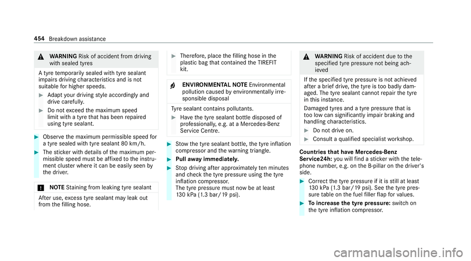 MERCEDES-BENZ A-CLASS SALOON 2018  Owners Manual &
WARNING Risk of accident from driving
wi th sealed tyres
A tyre temp orarily sealed with tyre sealant
impairs driving characteristics and is not
suitable for higher speeds. #
Adapt your driving styl