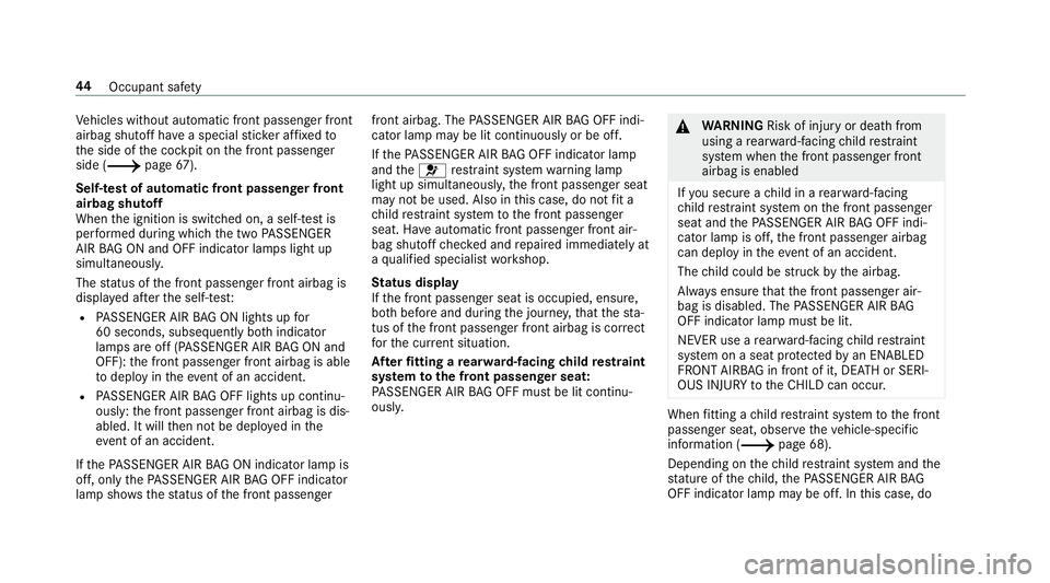 MERCEDES-BENZ A-CLASS SALOON 2018  Owners Manual Ve
hicles without automatic front passenger front
airbag shutoff ha vea special sticke r af fixe dto
th e side of the cockpit on the front passenger
side (/ page67).
Self-test of automatic front passe