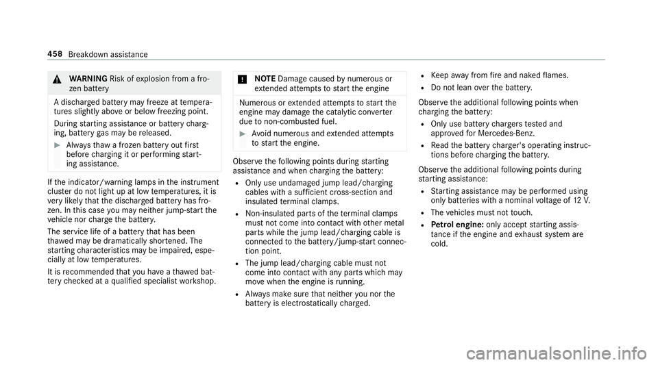 MERCEDES-BENZ A-CLASS SALOON 2018  Owners Manual &
WARNING Risk ofexplosion from a fro‐
zen battery
A dischar ged battery may freeze at temp era‐
tures slightly abo veor below freezing point.
During starting assis tance or battery charg‐
ing, 