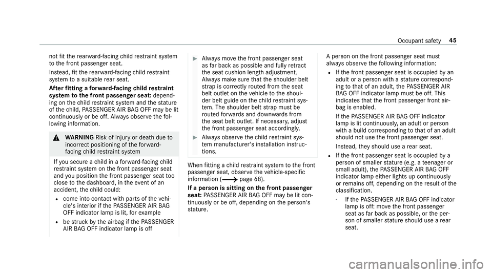 MERCEDES-BENZ A-CLASS SALOON 2018  Owners Manual not
fit th ere ar wa rd-facing child restra int sy stem
to the front passenger seat.
Ins tead, fit th ere ar wa rd-facing child restra int
sy stem toa suitable rear seat.
Af terfitting a forw ard-faci