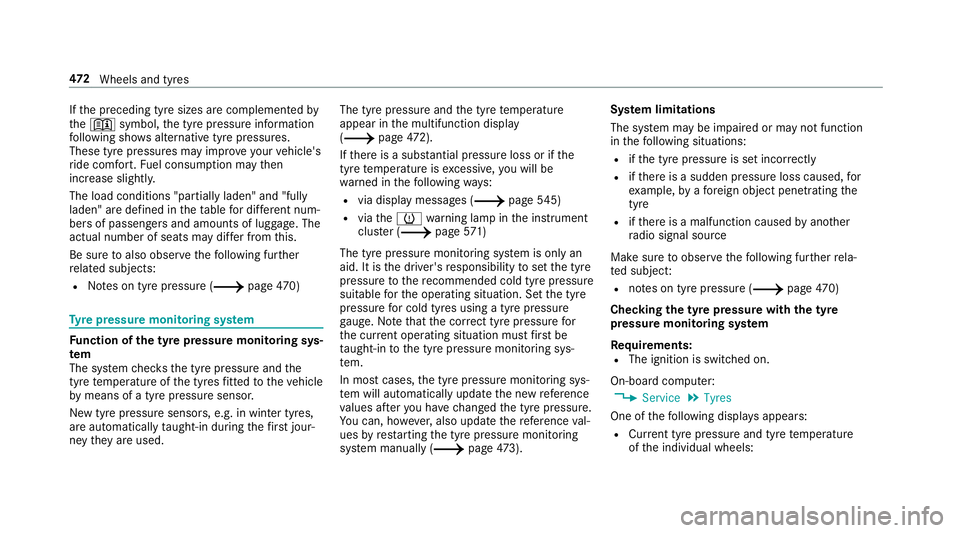 MERCEDES-BENZ A-CLASS SALOON 2018 Workshop Manual If
th e preceding tyre sizes are complemented by
th e+ symbol, the tyre pressure information
fo llowing sho wsalternative tyre pressures.
These tyre pressures may impr oveyour vehicle's
ri de comf