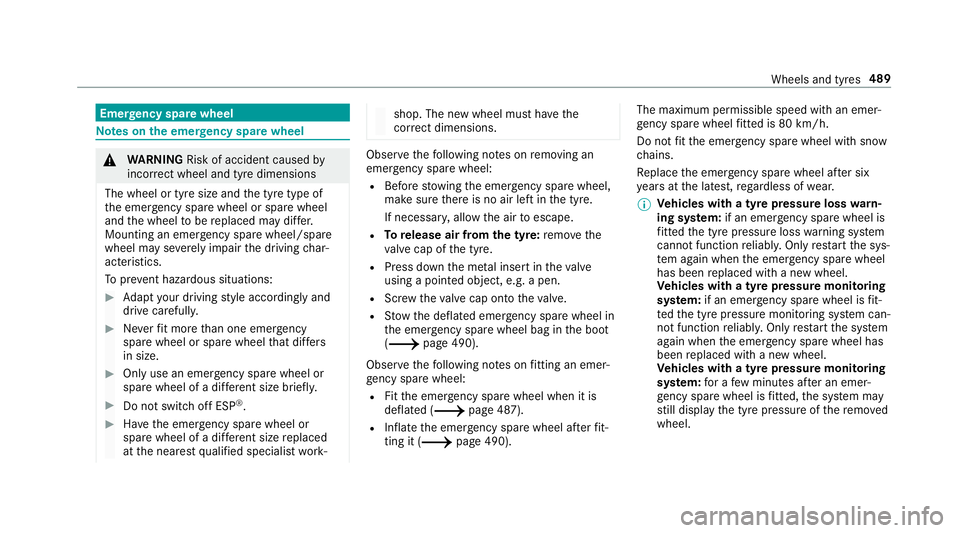MERCEDES-BENZ A-CLASS SALOON 2018  Owners Manual Emer
gency spare wheel Note
s onthe emer gency spare wheel &
WARNING Risk of accident caused by
incor rect wheel and tyre dimensions
The wheel or tyre size and the tyre type of
th e emer gency spa rew