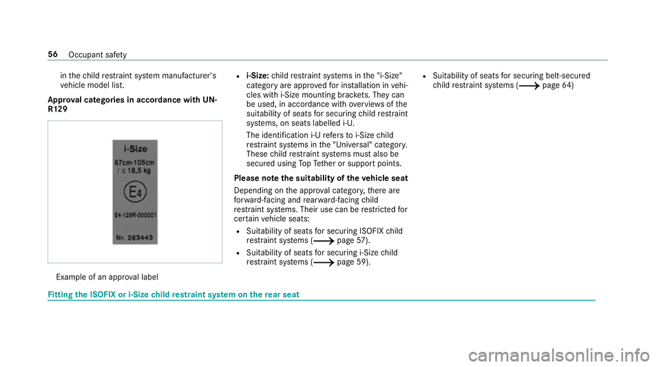 MERCEDES-BENZ A-CLASS SALOON 2018  Owners Manual in
thech ild restra int sy stem manufacturer's
ve hicle model list.
Appr oval catego ries in accordance with UN-
R129 Example of an appr
oval label R
i‑Size: child restra int sy stems in the 