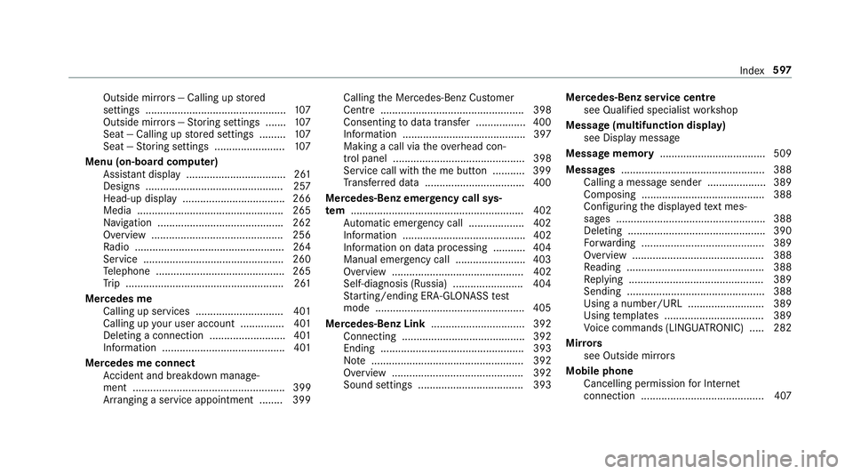 MERCEDES-BENZ A-CLASS SALOON 2018  Owners Manual Outside mir
rors — Calling up stored
settings ................................................ 107
Outside mir rors —St oring settings .......1 07
Seat — Calling up stored settings ......... 107