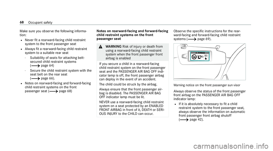 MERCEDES-BENZ A-CLASS SALOON 2018 User Guide Make sure
you obse rveth efo llowing informa‐
tion:
R Neverfit a rear wa rd-facing child restra int
sy stem tothe front passenger seat
R Alw aysfit a rear wa rd-facing child restra int
sy stem toa s