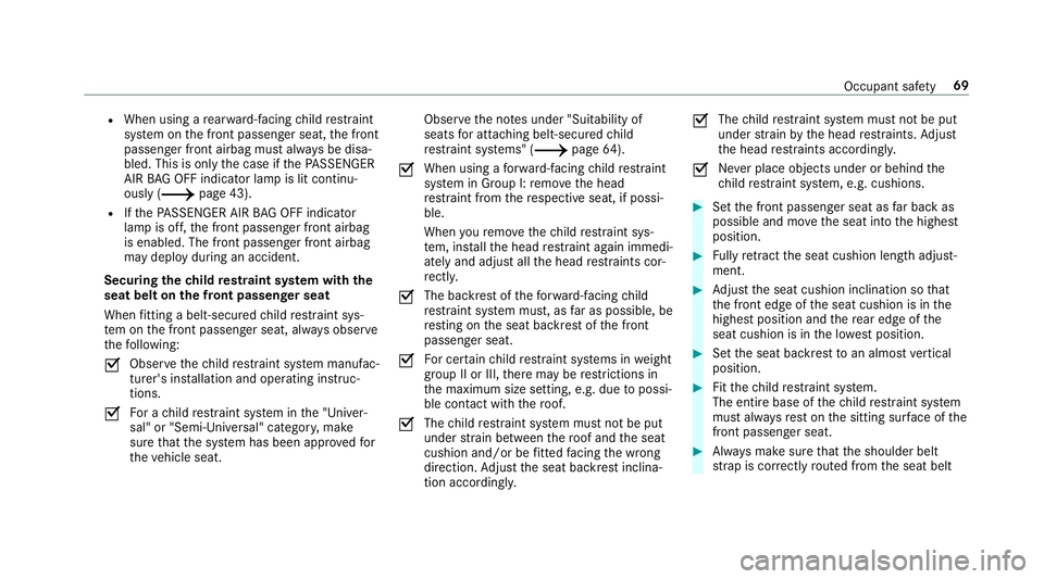 MERCEDES-BENZ A-CLASS SALOON 2018 User Guide R
When using a rear wa rd-facing child restra int
sy stem on the front passenger seat, the front
passenger front airbag must alw ays be disa‐
bled. This is only the case if thePA SSENGER
AIR BAG OFF