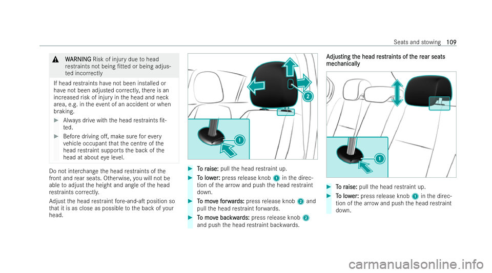 MERCEDES-BENZ A-CLASS HATCHBACK 2021  Owners Manual &
W
W ARNI NG
ARNI NGRisk of injury due tohead
re straints not being /tted or being adjus-
te d incor rectly
If head restraints ha venot been installed or
ha ve not been adjusted cor rectl y,there is