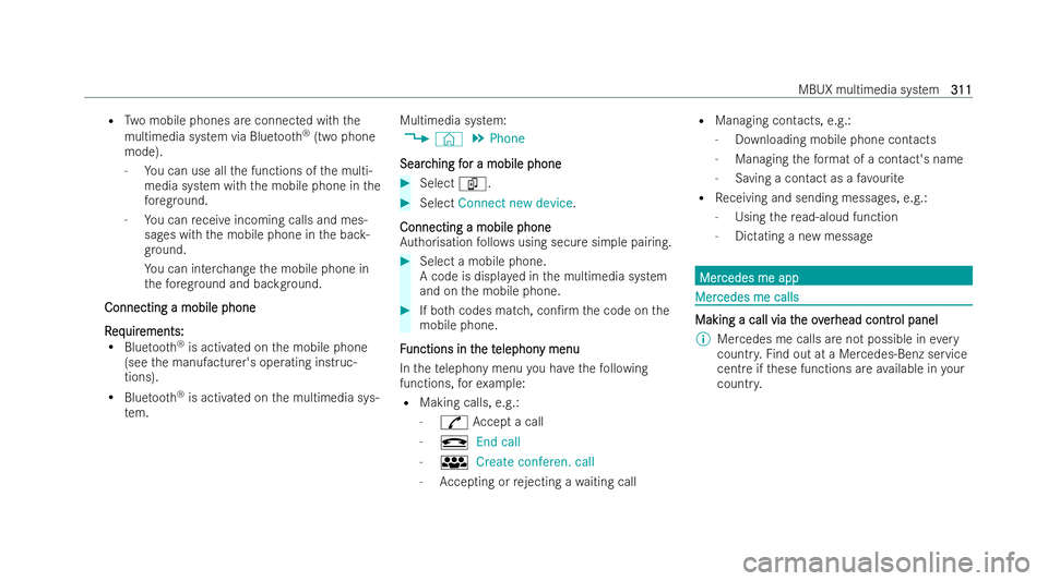 MERCEDES-BENZ A-CLASS HATCHBACK 2021 Owners Guide R
Two mobile phones are connected with the
multimedia system via Blue tooth ®
(two phone
mode).
- You can use all the functions of the multi-
media system with the mobile phone in the
fo re ground.
-