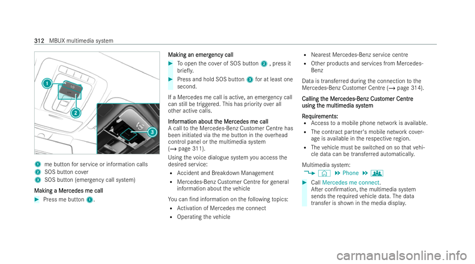 MERCEDES-BENZ A-CLASS HATCHBACK 2021 Owners Guide 1
me button for service or information calls
2 SOS button co ver
3 SOS button (eme rgency call system)
Making a Mer
Making a Mer cedes me call
cedes me call#
Press me button 1. Making an emerg
Making 