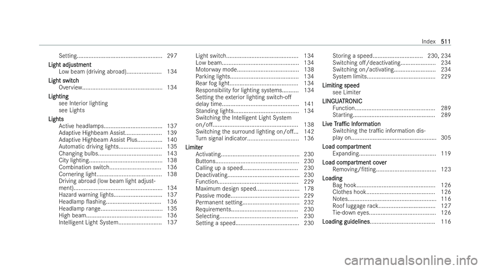 MERCEDES-BENZ A-CLASS HATCHBACK 2021  Owners Manual Setting................................................... 297
Light adjus
Light adjustment tment
Low beam (d riving abroad).................... .134
Light switch
Light switch
Overview................